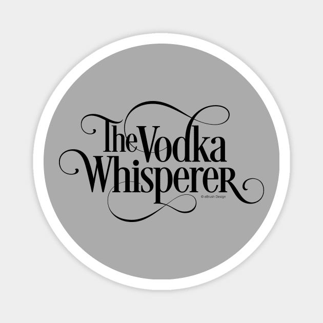The Vodka Whisperer - funny vodka lover Magnet by eBrushDesign